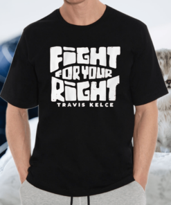 travis kelce fight for your right shirt