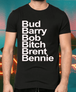 Bub & Barry & Bod & Bitch & Brent & Bennie Shirts