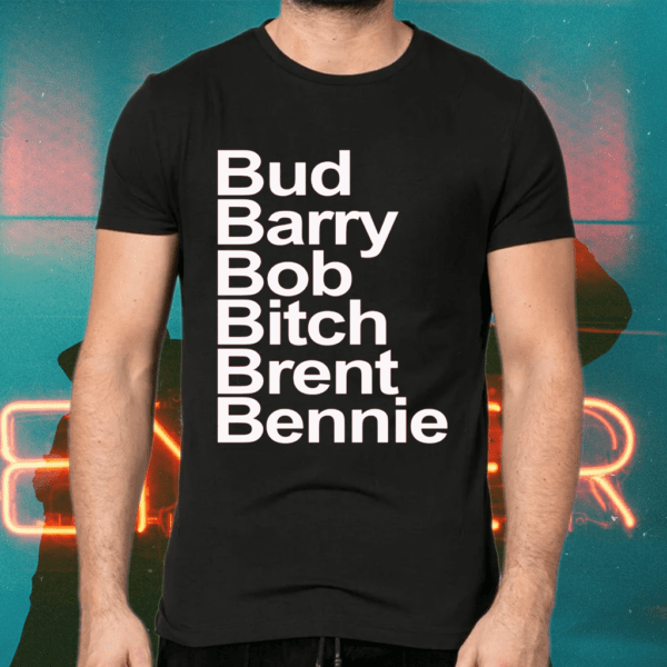 Bub & Barry & Bod & Bitch & Brent & Bennie Shirts