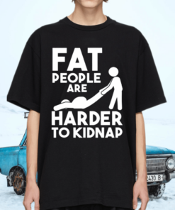 Fat People Are Harder To Kidnap Shirt