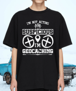 Geocacher Treasure Hunting I’m Not Suspicious I’m Geocaching Shirt