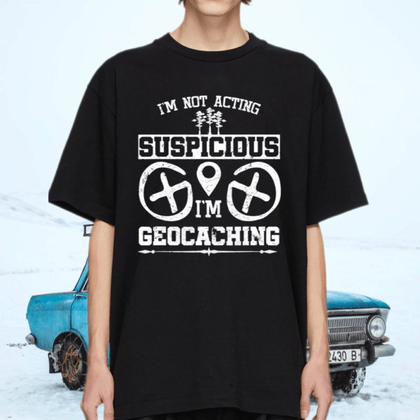 Geocacher Treasure Hunting I’m Not Suspicious I’m Geocaching Shirt