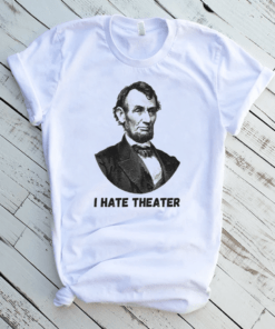 Abraham Lincoln I Hate Theater Shirts