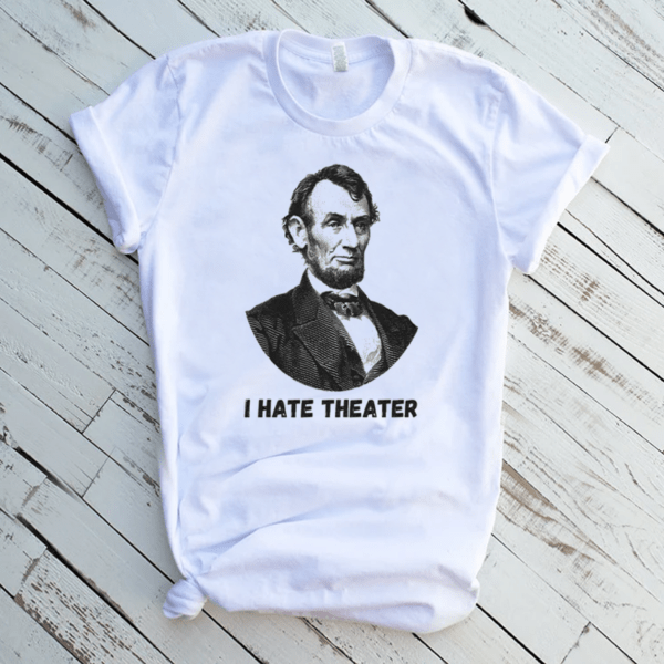 Abraham Lincoln I Hate Theater Shirts