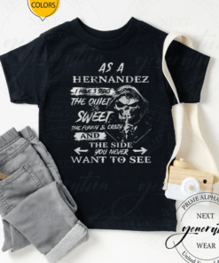 As A Hernandez I Have 3 Sides The Quiet And Sweet The Funny And Crazy Shirts