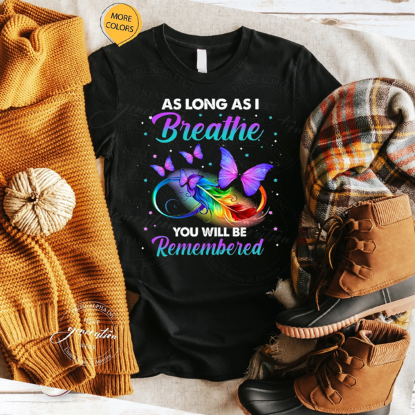 As Long As I Breathe You Will Be Remembered TShirt