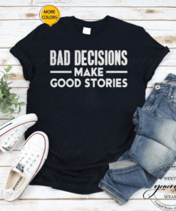 Bad Decisions Make Good Stories TShirts