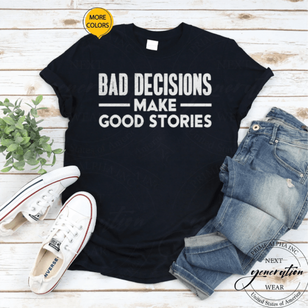 Bad Decisions Make Good Stories TShirts