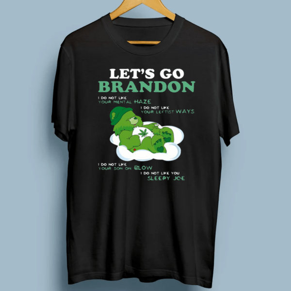 Bear Weed Let’s Go Brandon I Do Not Like Your Mental Haze Anti Biden Shirt