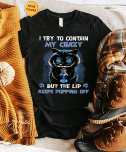 Cat I Try To Contain My Crazy But The Lip Keeps Popping Off TShirt