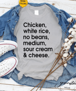 Chicken – White Rice – No Beans – Medium – Sour Cream And Cheese T Shirt