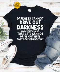 Darkness Cannot Drive Out Darkness Only Light Can Do Shirt