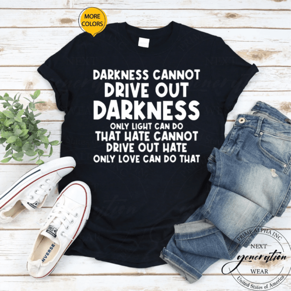 Darkness Cannot Drive Out Darkness Only Light Can Do Shirt