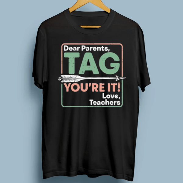 Dear Parents Tag You’re It Love Teachers End Of School Year Shirt