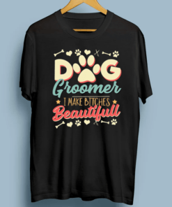 Dog Groomer I Make Bitches Beautiful Shirt