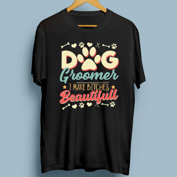 Dog Groomer I Make Bitches Beautiful Shirt