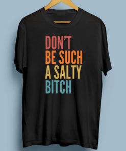 Don't Be Such A Salty Bitch Sarcastic Offensive Gift T-Shirt