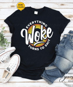 Everything Woke Turns To Shit Unwoke Gift T-Shirt