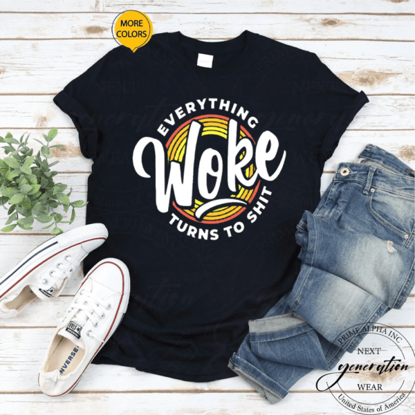 Everything Woke Turns To Shit Unwoke Gift T-Shirt