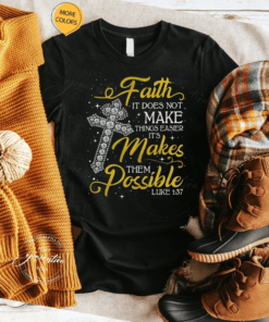 Faith It Does Not Make Things Easier It’s Makes Them Possible Luke 1-37 TShirt