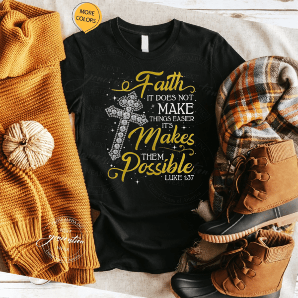 Faith It Does Not Make Things Easier It’s Makes Them Possible Luke 1-37 TShirt