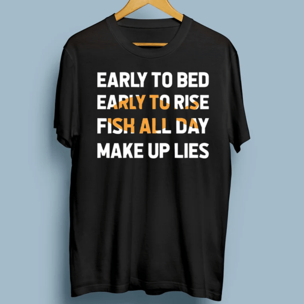 Fishing Early To Bed Early To Rise Fish All Day Make Up Lies Shirts