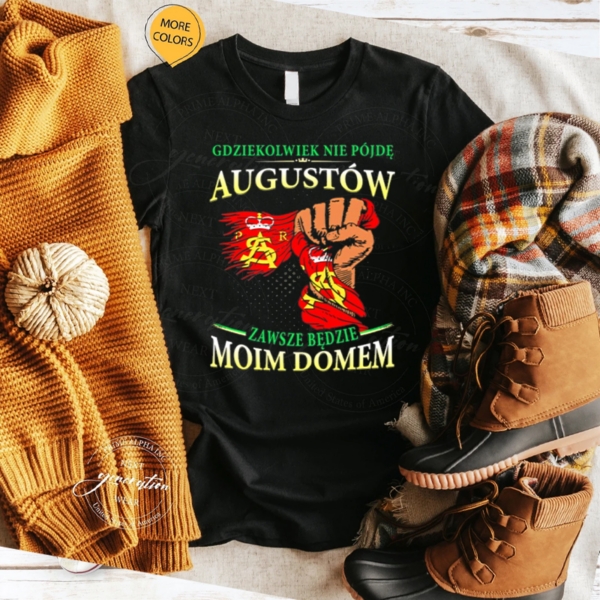 Gdziekolwiek Nie Pojde Augustów Zawsze Bedzie Moim Domem TShirt