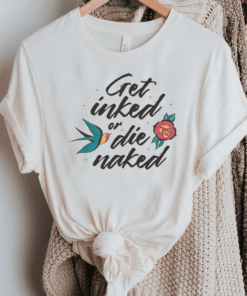 Get Inked Or Die Naked Tattoo T-Shirts