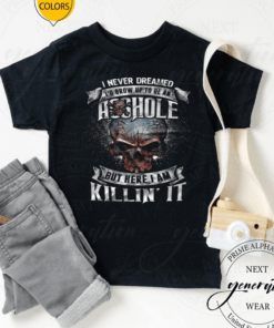 Skull I Never Dreamed I’d Grow Up To Be An Asshole But Here I Am Killin’ It TShirt