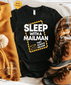 Sleep with a Mailman the always deliver tshirt