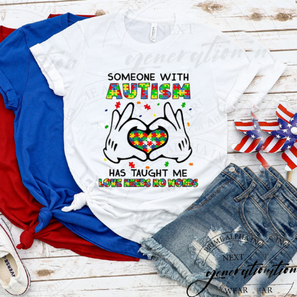 Someone With Autism Has Taught Me Love Needs No Words TShirt