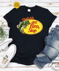 That's My Ass Bro Stop Bass Fishing Shirts