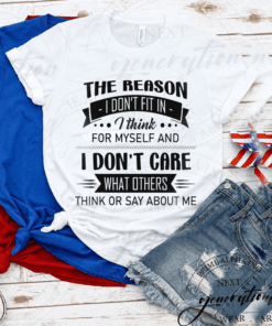 The Reason I Don’t Fit In I Think For Myself And I Don’t Care What Others Think TShirt