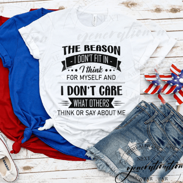 The Reason I Don’t Fit In I Think For Myself And I Don’t Care What Others Think TShirt