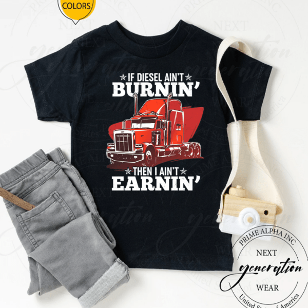 Trucker If Diesel Ain't Burnin' Then I Ain't Earnin' Tee-Shirt