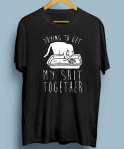 Trying To Get My Shit Together Gift T-Shirt