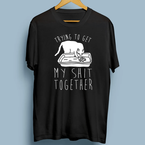 Trying To Get My Shit Together Gift T-Shirt