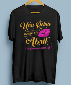 Una Reina Nacio En Abril Feliz Cumpleanos Para Mi TShirts