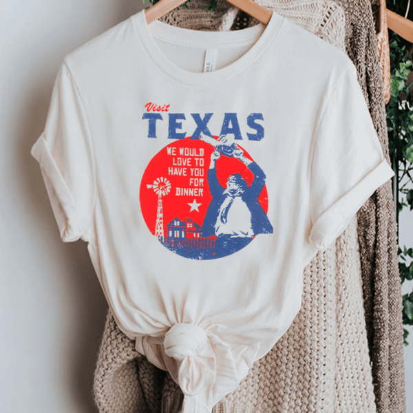 Visit Texas We Would Love To Have You For Dinner TShirt