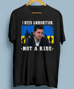 Volodymyr Zelensky 2022 I Need Ammunition, Not A Ride Ukraine TShirts