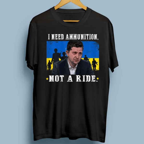 Volodymyr Zelensky 2022 I Need Ammunition, Not A Ride Ukraine TShirts