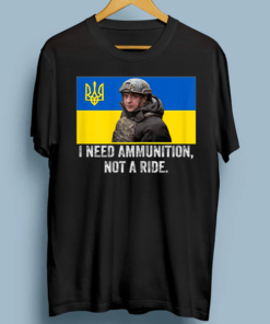 Volodymyr Zelensky Gift I Need Ammunition, Not A Ride Ukraine TShirts