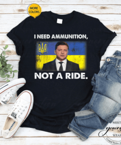 Volodymyr Zelensky I Need Ammunition, Not A Ride Ukraine 2022 TShirts