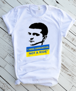 Volodymyr Zelensky I Need Ammunition, Not A Ride Ukraine T-Shirt