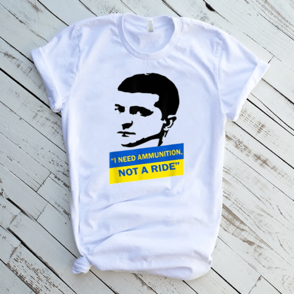 Volodymyr Zelensky I Need Ammunition, Not A Ride Ukraine T-Shirt