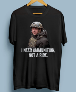 Volodymyr Zelensky I Need Ammunition TShirts