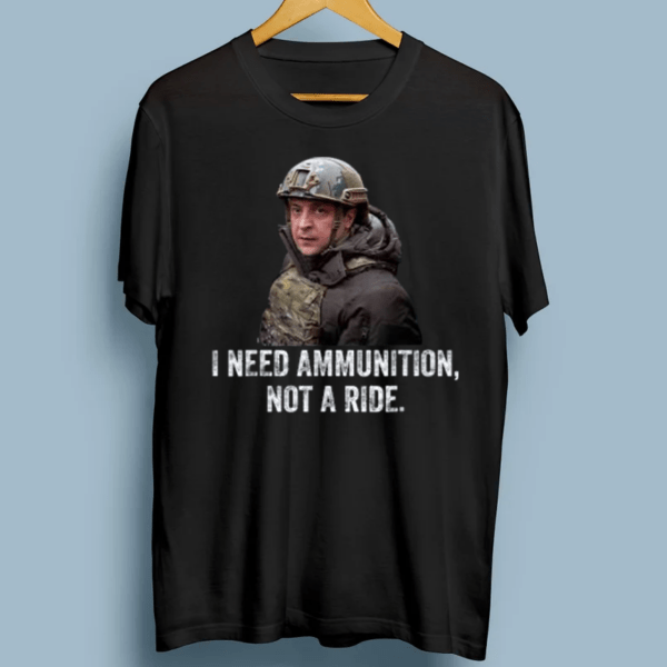 Volodymyr Zelensky I Need Ammunition TShirts