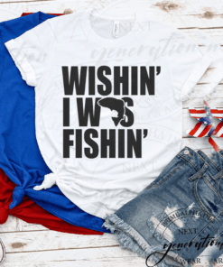 Wishin I Was Fishin Shirt