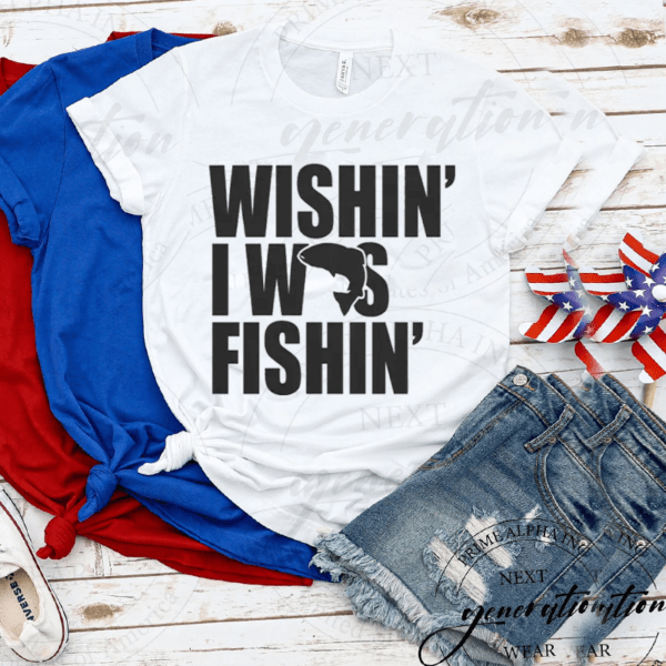 Wishin I Was Fishin Shirt