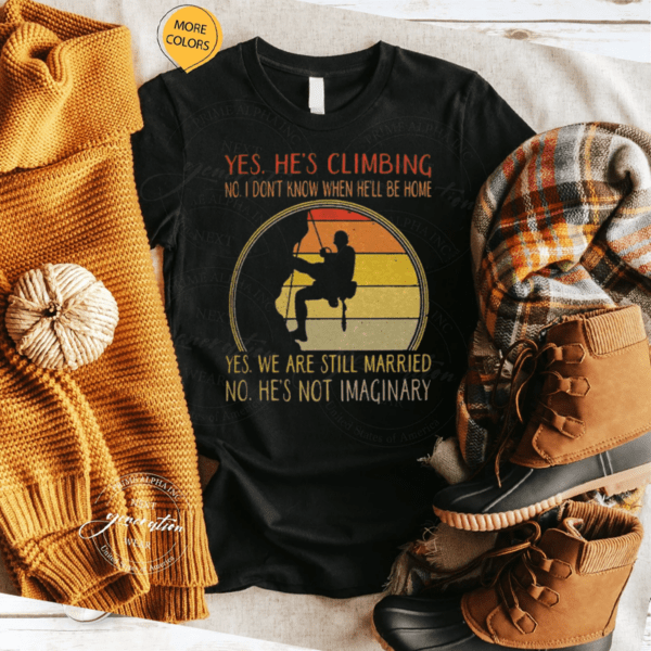 Yes Hes Climbing No I Don’t Know When He’ll Be Home Shirts